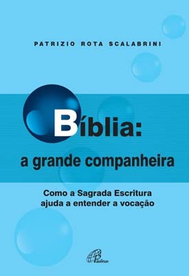 Bíblia: A Grande Companheira Como A Sagrada Escritura Ajuda A Entender A Vocação