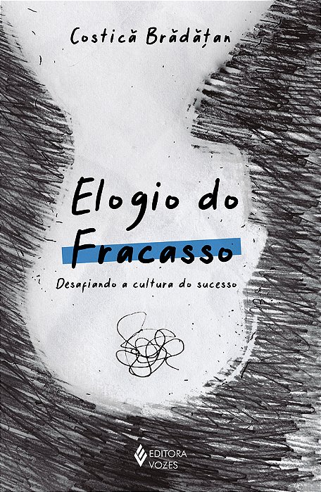 Elogio Do Fracasso Desafiando A Cultura Do Sucesso