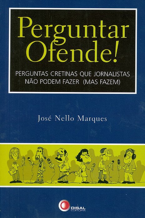 Perguntar Ofende! Perguntas Cretinas Que Jornalistas Não Podem Fazer (Mas Fazem)
