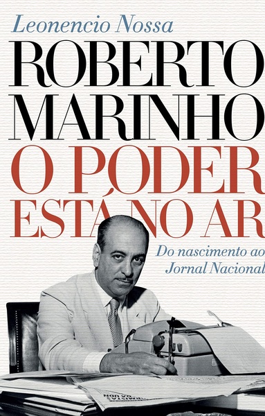 Roberto Marinho - O Poder Está No Ar