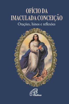 Ofício Da Imaculada Conceição Orações, Hinos E Reflexões