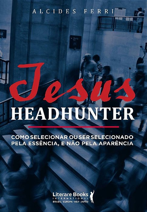 Jesus Headhunter Como Selecionar Ou Ser Selecionado Pela Essência E Não Pela Aparência