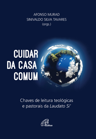 Cuidar Da Casa Comum Chaves De Leitura Teológicas E Pastorais Da Laudato Si