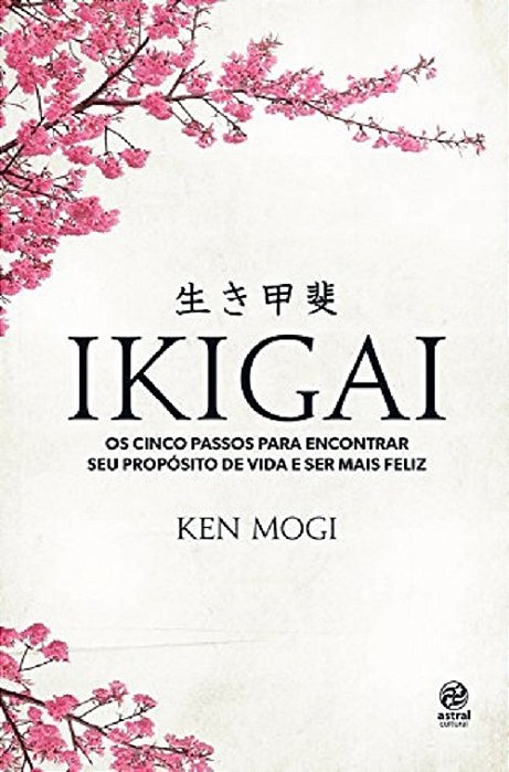 Ikigai - Os Cinco Passos Para Encontrar Seu Proposito De Vida E Ser Mais Feliz..-