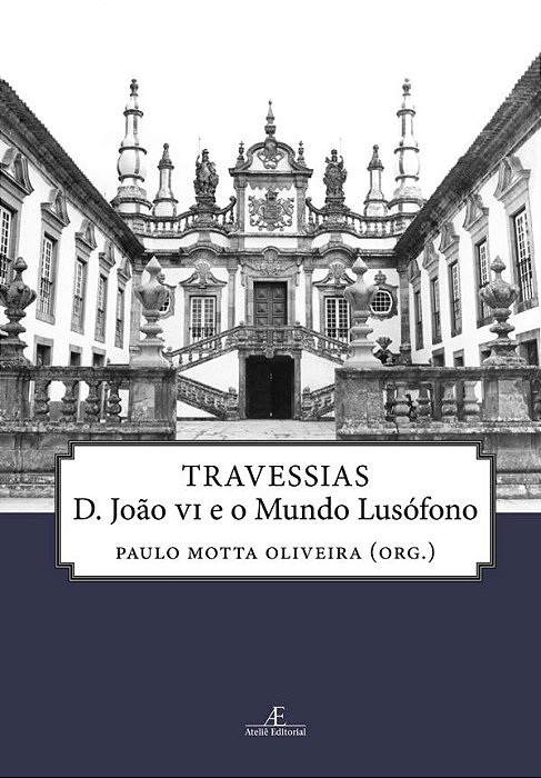 Travessias D. João VI E O Mundo Lusófono