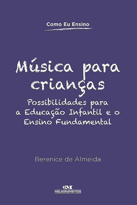 Música Para Crianças Possibilidades Para A Educação Infantil E O Ensino Fundamental