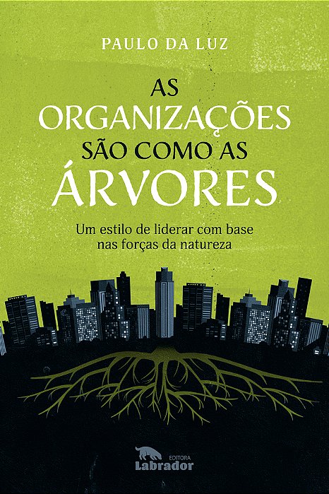 As Organizações São Como As Árvores Um Estilo De Liderar Com Base Nas Forças Da Natureza