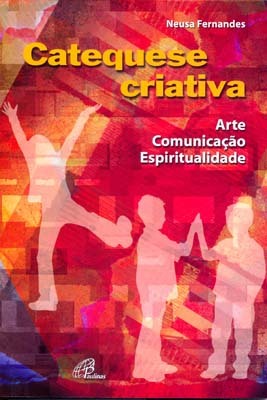 Catequese Criativa Arte, Comunicação E Espiritualidade