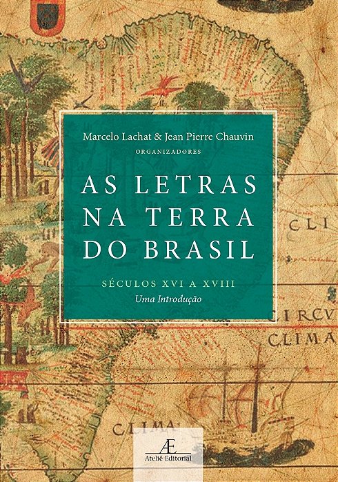 As Letras Na Terra Do Brasil (Séculos XVI A XVIII) Uma Introdução