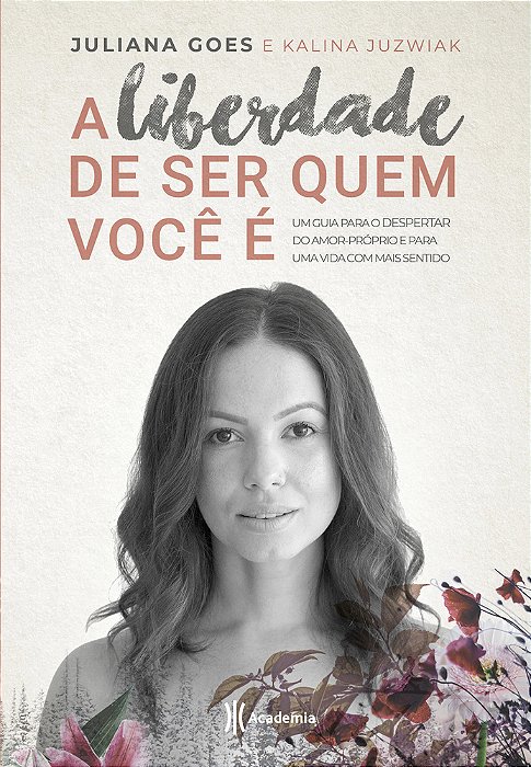 A Liberdade De Ser Quem Você É Um Guia Para O Despertar Do Amor-Próprio E Para Uma Vida Com Mais Sentido