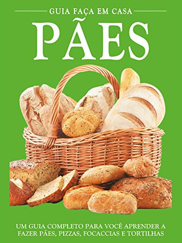 Guia Faça Em Casa - Pães Um Guia Completo Para Você Aprender A Fazer Pães, Pizzas, Focaccias E Tortilhas
