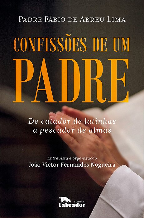 Confissões De Um Padre De Catador De Latinhas A Pescador De Almas