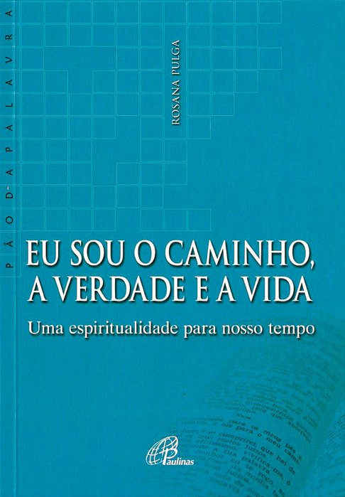 Eu Sou O Caminho, A Verdade E A Vida Uma Espiritualidade Para Nosso Tempo