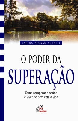 O Poder Da Superação Como Recuperar A Saúde E Viver De Bem Com A Vida