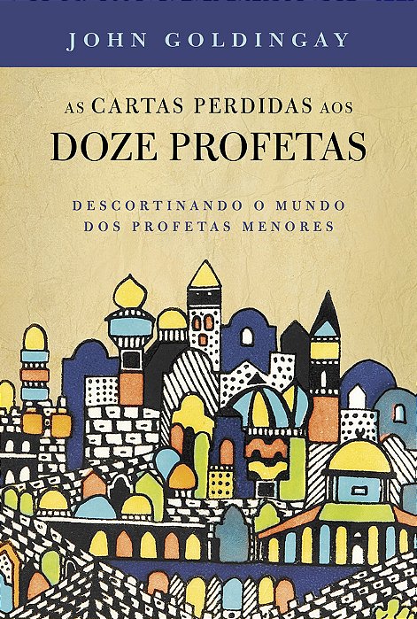 As Cartas Perdidas Aos 12 Profetas Descortinando O Mundo Dos Profetas Menores