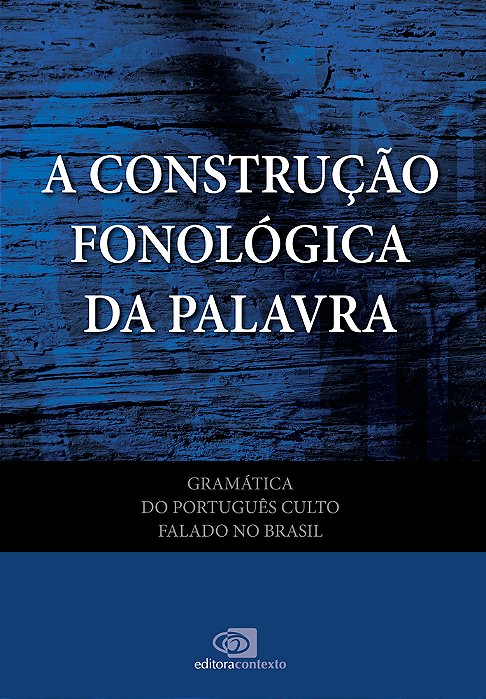 A Construção Fonológica Da Palavra - Gramática Do Português Culto Falado No Brasil - Volume VII