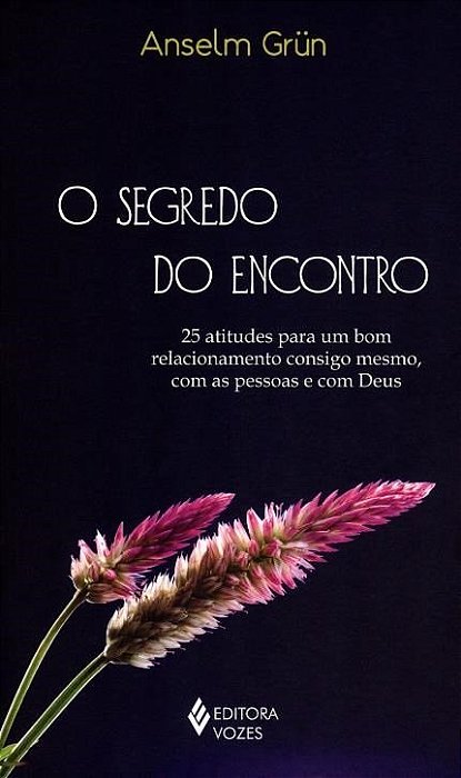 Segredo Do Encontro 25 Atitudes Para Um Bom Relacionamento Consigo Mesmo, Com As Pessoas E Com Deus