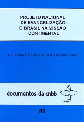 Projeto Nacional De Evangelização - O Brasil Na Missão Continental A Alegria De Ser Discípulo Missionário - Doc. 88 Cnbb