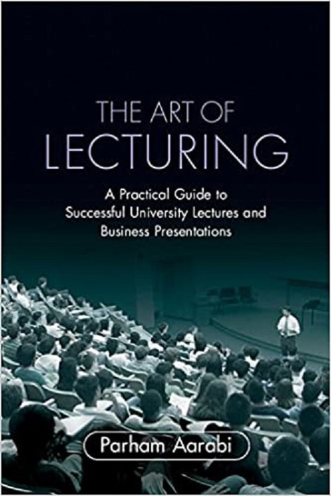The Art Of Lecturing - A Practical Guide To Successful University Lectures And Business Presentation
