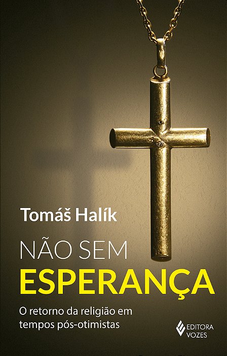 Não Sem Esperança O Retorno Da Religião Em Tempos Pós-Otimistas