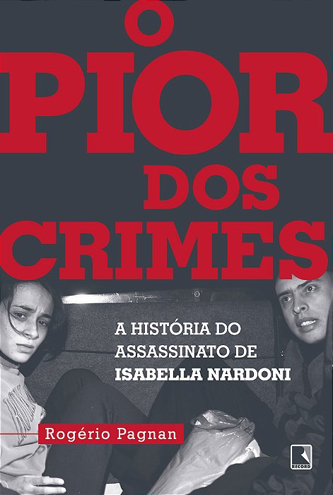 O Pior Dos Crimes A História Do Assassinato De Isabella Nardoni