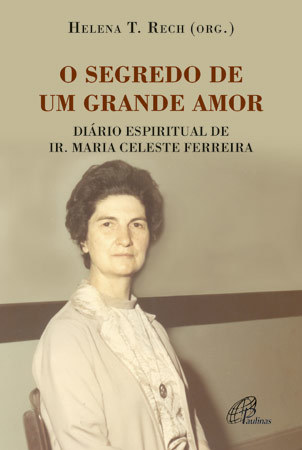 O Segredo De Um Grande Amor Diário Espiritual De Ir. Maria Celeste Ferreira
