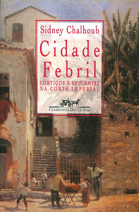 Cidade Febril Cortiços E Epidemias Na Corte Imperial