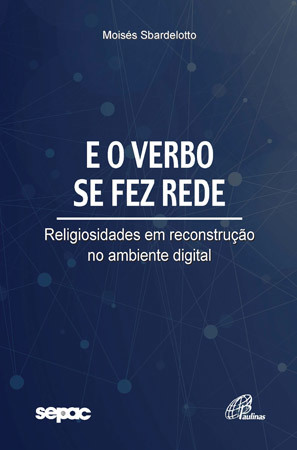 E O Verbo Se Fez Rede Religiosidades Em Reconstrução No Ambiente Digital