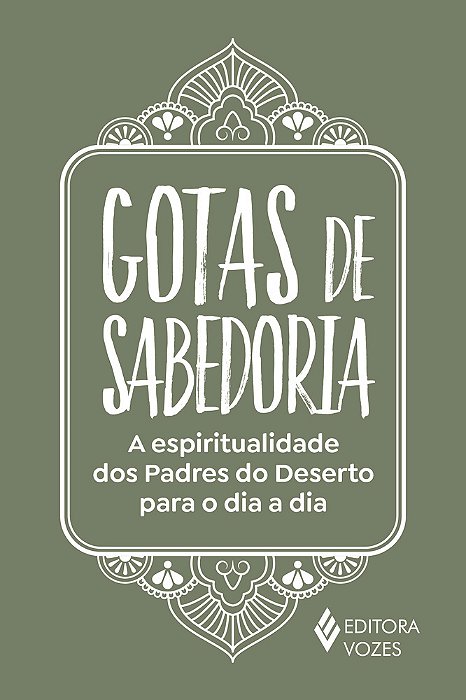 Gotas De Sabedoria: A Espiritualidade Dos Padres Do Deserto Para O Dia A Dia