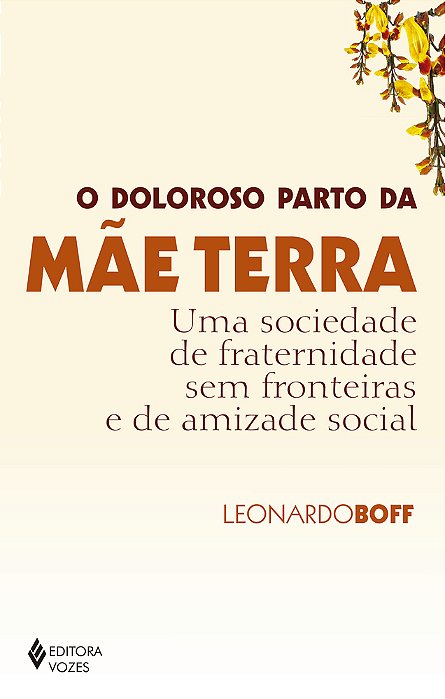 Doloroso Parto Da Mae Terra, O: Uma Sociedade De Fraternidade Sem Fronteiras E De Amizade Social