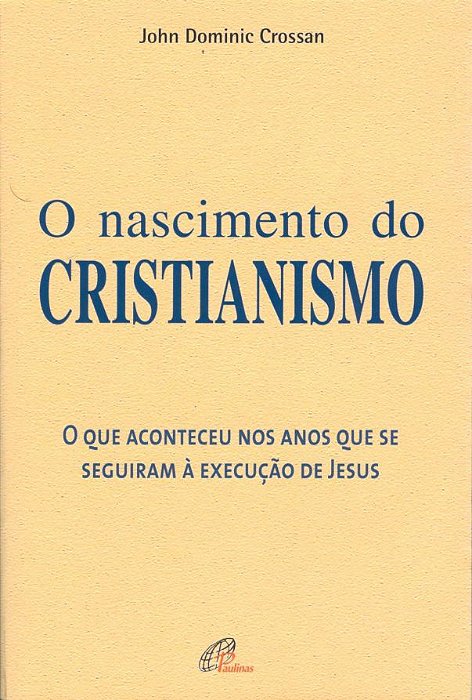 O Nascimento Do Cristianismo Que Aconteceu Nos Anos Que Se Seguiram À Execução De Jesus (O)