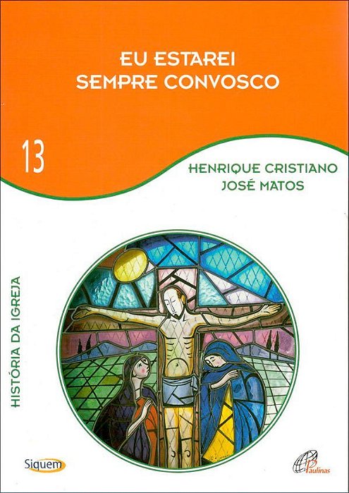 Eu Estarei Sempre Convosco - Vol 13 História Da Igreja