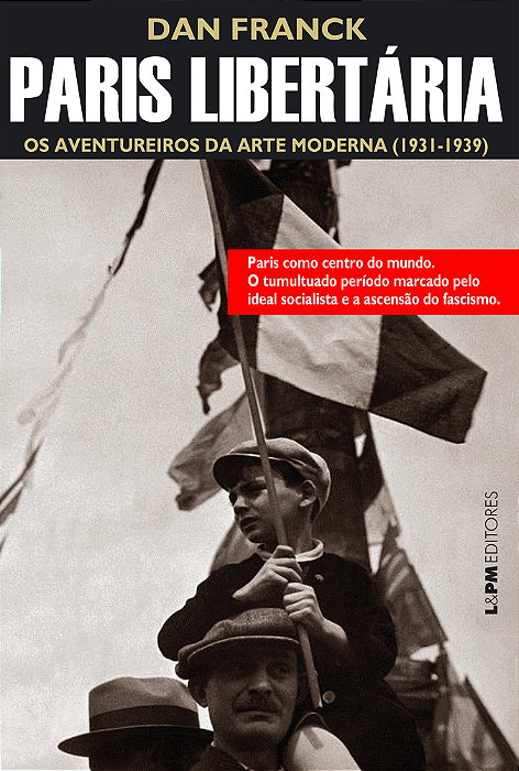 Paris Libertária: Os Aventureiros Da Arte Moderna (1931-1940)
