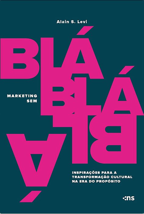 Marketing Sem Blá-Blá-blá: Inspirações Para Transformação Cultural Na Era Do Propósito