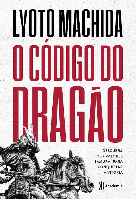 O Codigo Do Dragao: Descubra Os 7 Valores Samurai Para Conquistar A Vitoria