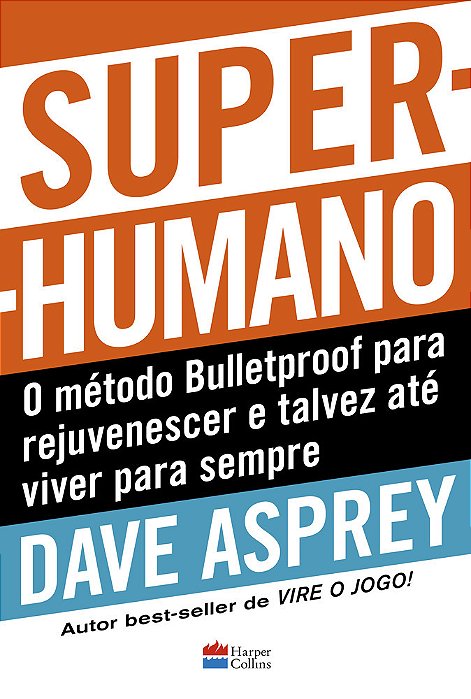 Super-Humano O Método Bulletproof Para Rejuvenescer E Talvez Até Viver Para Sempre