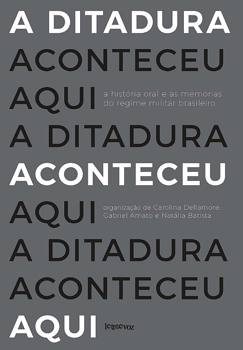 A Ditadura Aconteceu Aqui A História Oral E As Memórias Do Regime Militar Brasileiro..-