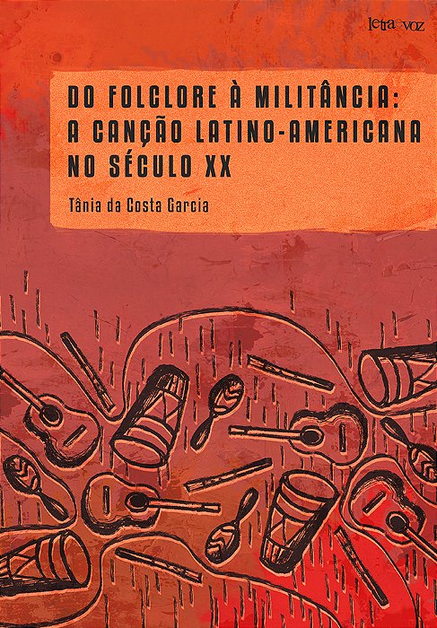 Do Folclore À Militância A Canção Latino-Americana No Século XX - Tânia Da Costa Garcia..-