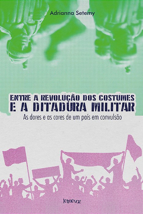 Entre A Revolução Dos Costumes E A Ditadura Militar As Cores E As Dores De Um País Em Convulsão..-
