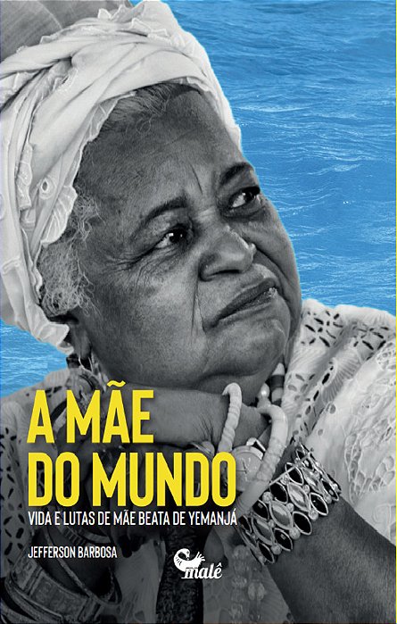 Mãe Do Mundo Vida E Lutas De Mãe Beata De Yemanjá..-