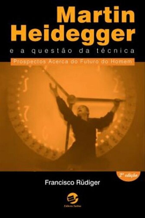 Martin Heidegger E A Questão Da Técnica Prospectos Acerca Do Futuro Do Homem..-