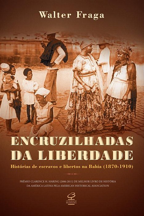 Encruzilhadas Da Liberdade: Histórias De Escravos E Libertos Na Bahia (1870 - 1910) Histórias De Escravos E Libertos Na Bahia (1870 - 1910)..-