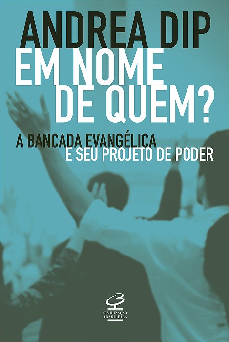 Em Nome De Quem?: A Bancada Evangélica E Seu Projeto De Poder..-