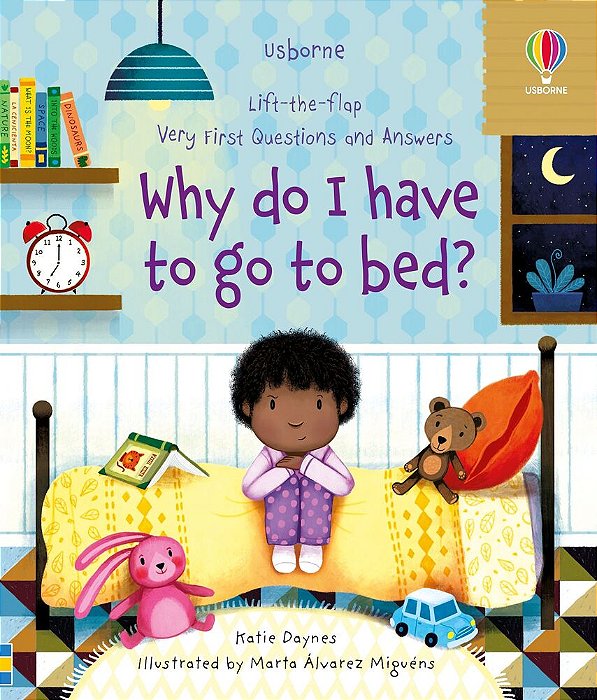 Why Do I Have To Go To Bed? - Lift-The-flap Very First Questions And Answers