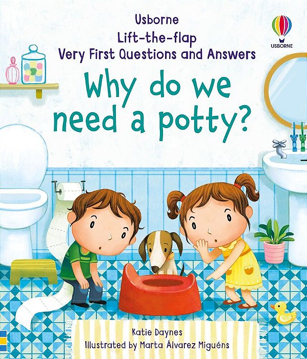 Why Do We Need A Potty? - Lift-The-flap Very First Questions And Answers