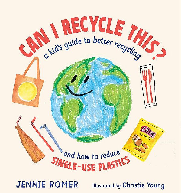 Can I Recycle This? - A Kid's Guide To Better Recycling And How To Reduce Single-Use Plastics..-