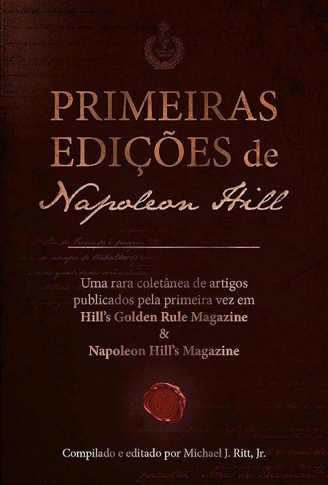 Primeiras Edições De Napoleon Hill: Uma Rara Coletânea De Artigos Publicados Pela Primeira Vez Em Hill's Golden Rule Magazine & Napoleon Hill's Magazi