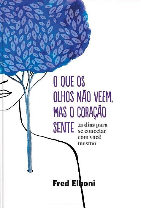 O Que Os Olhos Não Veem, Mas O Coração Sente 21 Dias Para Se Conectar Com Você Mesmo..-
