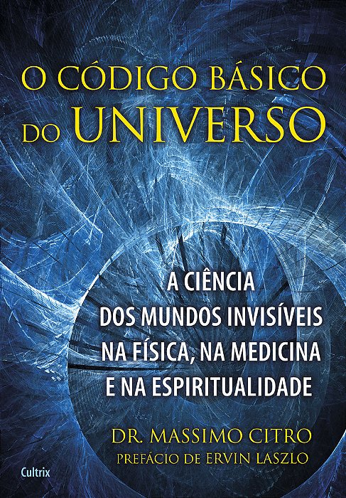 O Código Básico Do Universo A Ciência Dos Mundos Invisíveis Na Física, Na Medicina E Na Espiritualidade..-