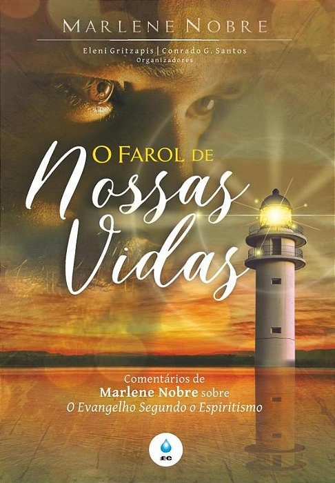 O Farol De Nossas Vidas - Comentários De Marlene Nobre Sobre O Evangelho Segundo O Espiritismo..-